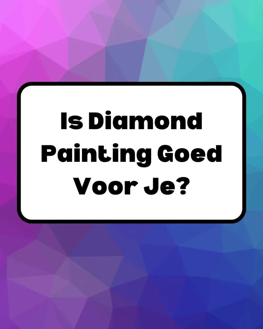 Is Diamond Painting Goed Voor Je? De Mentale en Fysieke Voordelen - Glittercraft